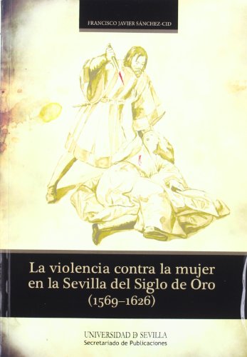 La violencia contra la mujer en la Sevilla del Siglo de Oro (1569-1626)