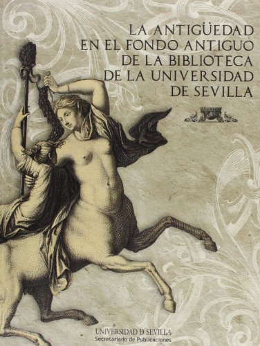 Imagen de archivo de LA ANTIGUEDAD EN EL FONDO ANTIGUO DE LA BIBLIOTECA DE LA UNIVERSIDAD DE SEVILLA. EXPOSICION VIRTUAL a la venta por Prtico [Portico]