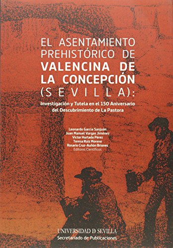 Stock image for El asentamiento prehistrico de Valencina de la Concepcin (Sevilla): Investigacin y tutela en el 150 Aniversario del Descubrimiento de La Pastora for sale by Zilis Select Books