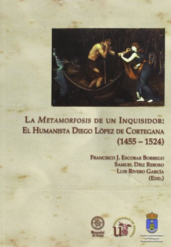 9788447214853: La metamorfosis de un inquisidor: el humanista Diego Lpez de Cortegana (1455 - 1524)
