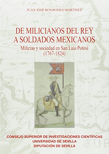 Imagen de archivo de DE MILICIANOS DEL REY A SOLDADOS MEXICANOS: MILICIAS Y SOCIEDAD EN SAN LUIS POTOS (1767-1824) a la venta por KALAMO LIBROS, S.L.