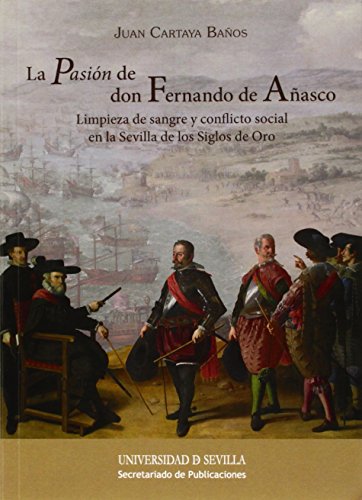 Imagen de archivo de LA PASIN DE DON FERNANDO DE AASCO: LIMPIEZA DE SANGRE Y CONFLICTO SOCIAL EN LA SEVILLA DE LOS SIGLOS DE ORO a la venta por KALAMO LIBROS, S.L.