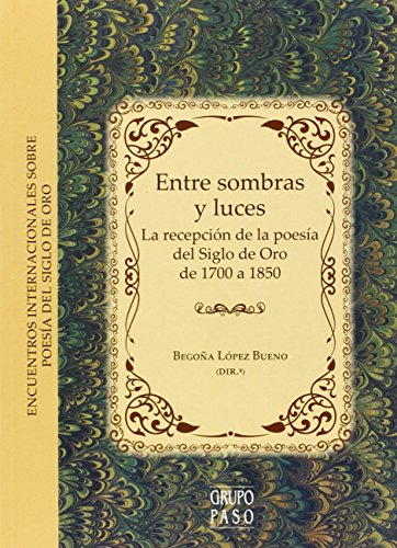 9788447215959: Entre sombras y luces : la recepcin de la poesa del Siglo de Oro de 1700 a 1850 : XI Encuentro Internacional sobre poesa del Siglo de Oro celebrado los das 22-23 de noviembre de 2013 en Sevilla