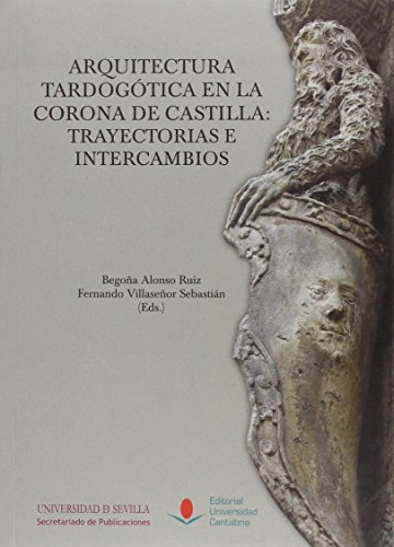 Imagen de archivo de ARQUITECTURA TARDOGOTICA EN LA CORONA DE CASTILLA: TRAYECTORIAS E INTERCAMBIOS a la venta por KALAMO LIBROS, S.L.