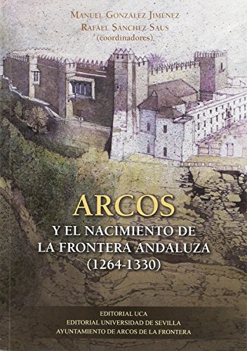 Imagen de archivo de ARCOS Y EL NACIMIENTO DE LA FRONTERA ANDALUZA (1264-1330) a la venta por KALAMO LIBROS, S.L.