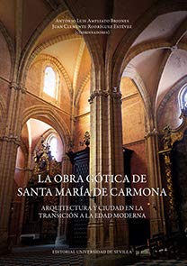 Imagen de archivo de LA OBRA GTICA DE SANTA MARA DE CARMONA: ARQUITECTURA Y CIUDAD EN LA TRANSICIN A LA EDAD MODERNA a la venta por KALAMO LIBROS, S.L.