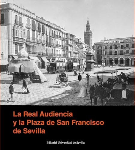 9788447223916: La Real Audiencia y la Plaza de San Francisco de Sevilla: 6 (Cultura y Patrimonio)