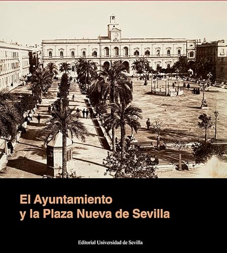 Beispielbild fr EL AYUNTAMIENTO Y LA PLAZA NUEVA DE SEVILLA zum Verkauf von Librerias Prometeo y Proteo