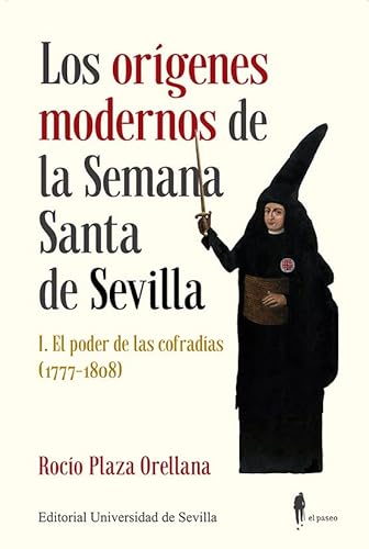 Imagen de archivo de LOS ORGENES MODERNOS DE LA SEMANA SANTA DE SEVILLA I. EL PODER DE LAS COFRADAS (1777-1808) a la venta por KALAMO LIBROS, S.L.