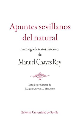 Beispielbild fr Apuntes sevillanos del natural: Antologa de textos histricos de Manuel Chaves Rey. Estudio preliminar de Joaqun Agudelo Herrero zum Verkauf von Agapea Libros