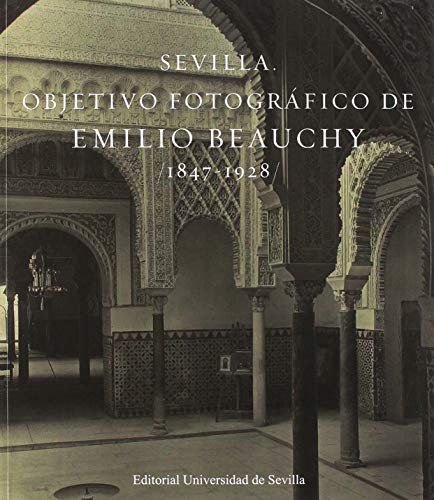 Imagen de archivo de Sevilla. Objetivo fotogrfico de Emilio Beauchy, 1847-1928 a la venta por Zilis Select Books