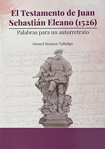 Imagen de archivo de EL TESTAMENTO DE JUAN SEBASTIN ELCANO (1526). PALABRAS PARA UN AUTORRETRATO a la venta por KALAMO LIBROS, S.L.