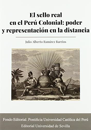 Imagen de archivo de EL SELLO REAL EN EL PER COLONIAL: PODER Y REPRESENTACION EN LA DISTANCIA a la venta por KALAMO LIBROS, S.L.