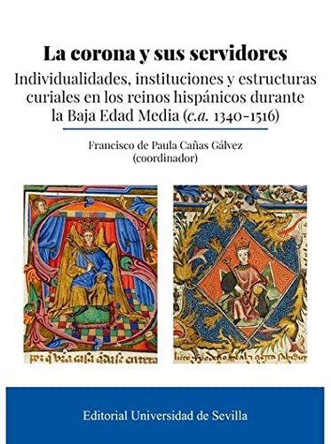 9788447230822: La corona y sus servidores: Individualidades, instituciones y estructuras curiales en los reinos hispnicos durante la Baja Edad Media (c.a. 1340-1516)