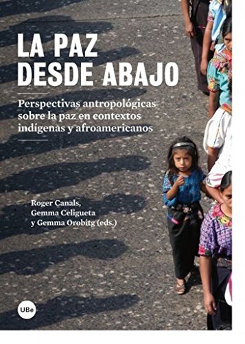 Imagen de archivo de LA PAZ DESDE ABAJO: Perspectivas antropolgicas sobre la paz en contextos indgenas y afroamericanos a la venta por KALAMO LIBROS, S.L.