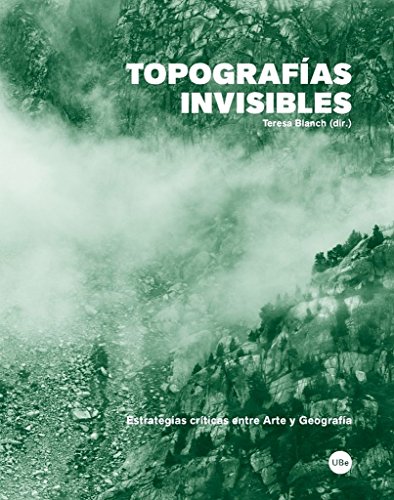 9788447539536: Topografas Invisibles: Estrategias crticas entre Arte y Geografa