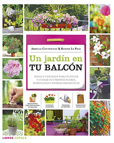 Stock image for UN JARDIN EN TU BALCON: Ideas y consejos para plantar y cuidar tus propias flores, hortalizas y hierbas aromticas for sale by KALAMO LIBROS, S.L.