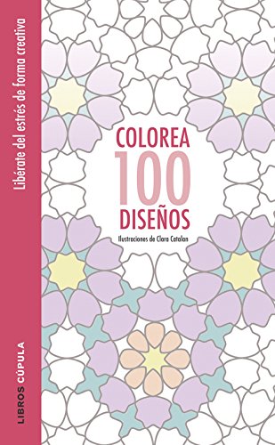 Imagen de archivo de COLOREA 100 DISEÑOS: LIBÉRATE DEL ESTRÉS DE FORMA CREATIVA a la venta por KALAMO LIBROS, S.L.