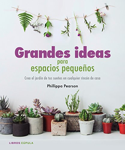 Stock image for GRANDES IDEAS PARA ESPACIOS PEQUEOS: Crea el jardn de tus sueos en cualquier rincn de la casa for sale by KALAMO LIBROS, S.L.