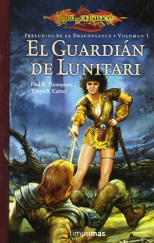 EL GUARDIAN DE LUNITARI (PRELUDIOS DE LA DRAGONLANCE VOLUMEN I) - PAUL B THOMPSON / TONYA R CARTER