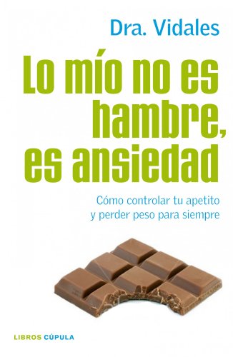 Stock image for LO MIO NO ES HAMBRE, ES ANSIEDAD: Cmo controlar tu apetito y perder peso para siempre for sale by KALAMO LIBROS, S.L.
