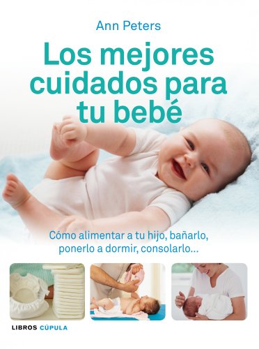 Imagen de archivo de Los mejores cuidados para tu bebé: Cómo alimentar a tu hijo, bañarlo, ponerlo a dormir, consolarlo. (Padres e hijos) a la venta por medimops