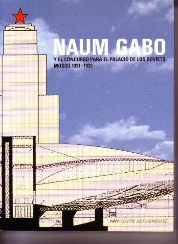 Naum Gabo y el concurso para el Palacio de los Soviets, MoscuÌ, 1931-1933 (Spanish Edition) (9788448201647) by Gabo, Naum