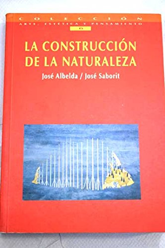 La construccioÌn de la naturaleza (ColeccioÌn Arte, esteÌtica y pensamiento) (Spanish Edition) (9788448216917) by Albelda, JoseÌ Luis