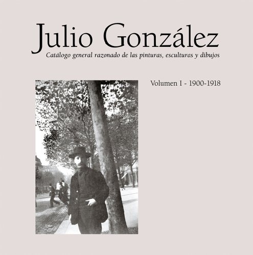 Julio Gonzalez: Complete Works Volume I: 1900-1912 [VOL. ONE ONLY]