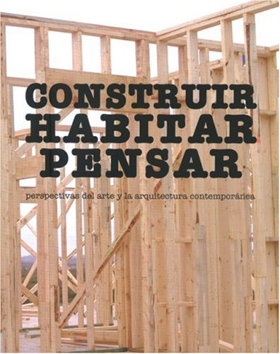 CONSTRUIR HABITAR PENSAR. PERSPECTIVAS DEL ARTE Y LA ARQUITECTURA CONTEMPORÁNEA