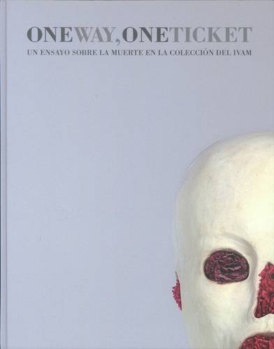 Imagen de archivo de One Way, One Ticket : Un Ensayo Sobre La Muerte En La Coleccion Del Ivam a la venta por Hennessey + Ingalls