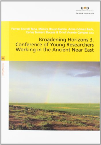 Beispielbild fr BROADENING HORIZONS 3RD CONFERENCE OF YOUNG RESEARCHERS WORKING IN THE ANCIENT NEAR EAST zum Verkauf von Zilis Select Books