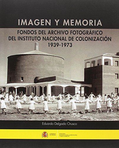Stock image for IMAGEN Y MEMORIA FONDOS DEL ARCHIVO FOTOGRFICO DEL INSTITUTO NACIONAL DE COLONIZACIN 1939-1973 for sale by Zilis Select Books