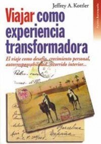 Viajar como experiencia transformadora: El viaje como desafÃ­o, crecimiento personal, autorresponsabilidad, (Spanish Edition) (9788449305641) by Kottler, Jeffrey A.