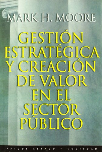 GestiÃ³n estratÃ©gica y creaciÃ³n de valor en el sector pÃºblico (Estado Y Sociedad / State and Society) (Spanish Edition) (9788449305849) by Moore, Mark H.