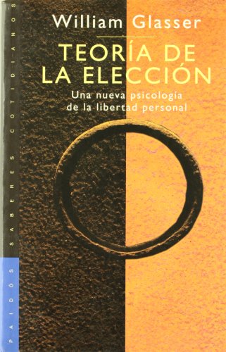 TeorÃ­a de la elecciÃ³n: Una nueva psicologÃ­a de la libertad personal (Saberes cotidianos / Daily Knowledge) (Spanish Edition) (9788449307232) by Glasser, William