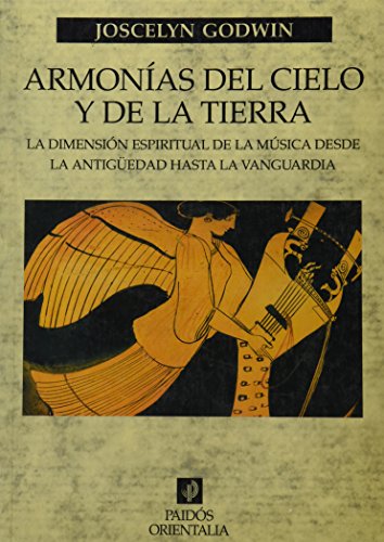 ArmonÃ­as del cielo y de la tierra: La dimensiÃ³n espiritual de la mÃºsica desde la antigÃ¼edad hasta la vanguardia (Paidos Orientalia) (Spanish Edition) (9788449309861) by Godwin, Joscelyn