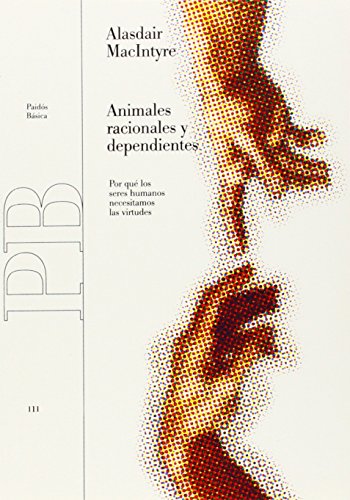 Animales racionales y dependientes: Por quÃ© los seres humanos necesitamos las virtudes (Spanish Edition) (9788449311031) by MacIntyre, Alasdair