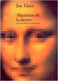 Alquimias de la mente/ Alchemies of the Mind: La Racionalidad Y Las Emociones/ Rationality and the Emotions (Basica/ Basic) (Spanish Edition) (9788449313059) by Elster, Jon