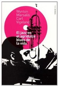 El jazz en el agridulce blues de la vida (Spanish Edition) (9788449313158) by Marsalis, Wynton; Vigeland, Carl