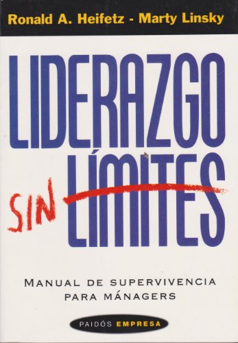 Liderazgo sin lÃ­mites: Manual de supervivencia para mÃ¡nagers (Paidos Empresa / Business Paidos) (Spanish Edition) (9788449313660) by Heifetz, Ronald; Linsky, Marty