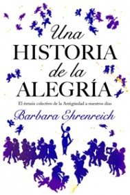 Una historia de la alegrÃ­a: El Ã©xtasis colectivo de la AntigÃ¼edad a nuestros dÃ­as (Contextos) (Spanish Edition) (9788449321146) by Ehrenreich, Barbara