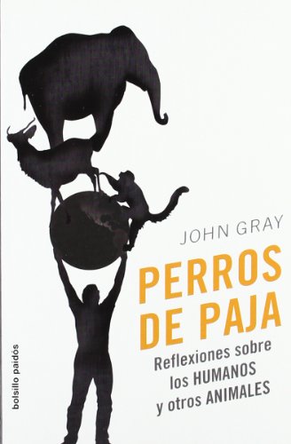 Perros de paja: Reflexiones sobre los humanos y otros animales (Spanish Edition) (9788449321610) by Gray, John