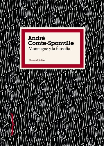 Montaigne y la filosofÃ­a (El Arco De Ulises/ The Arch of Ulysses) (Spanish Edition) (9788449322198) by Comte-Sponville, AndrÃ©