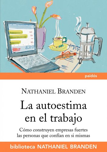 La autoestima en el trabajo: CÃ³mo construyen empresas sÃ³lidas las personas que confÃ­an en sÃ­ mismas (Spanish Edition) (9788449324123) by Branden, Nathaniel