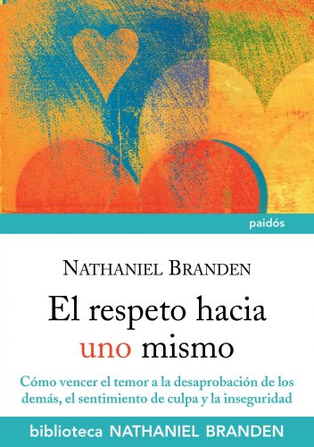 El respeto hacia uno mismo: CÃ³mo vencer el temor a la desaprobaciÃ³n de los demÃ¡s, el sentimiento de culpa y la inseguridad (9788449325366) by Branden, Nathaniel