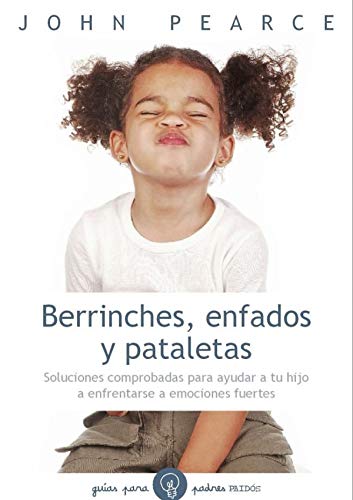 9788449327230: Berrinches, enfados y pataletas: Soluciones comprobadas para ayudar a tu hijo a enfrentarse a emociones fuertes (Guas para Padres)