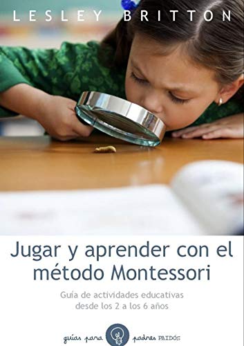 9788449328893: Jugar y aprender con el mtodo Montessori: Gua de actividades educativas desde los 2 a los 6 aos (Guas para Padres)