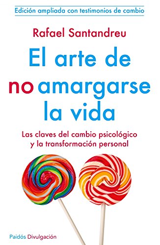 EL ARTE DE NO AMARGARSE LA VIDA LAS CLAVES DEL CAMBIO PSICÓLOGICO Y LA TRANSFORMACIÓN PERSONAL . ...