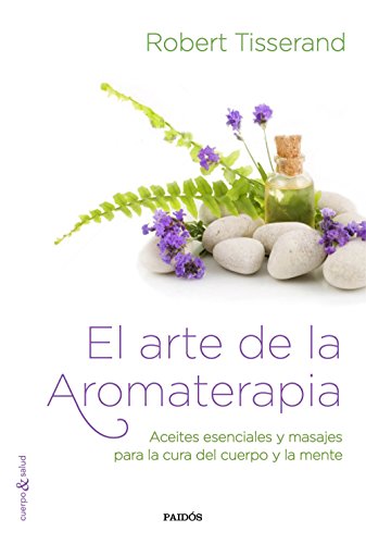 9788449331909: El arte de la aromaterapia: Aceites esenciales y masajes para la cura del cuerpo y la mente (Cuerpo y Salud)